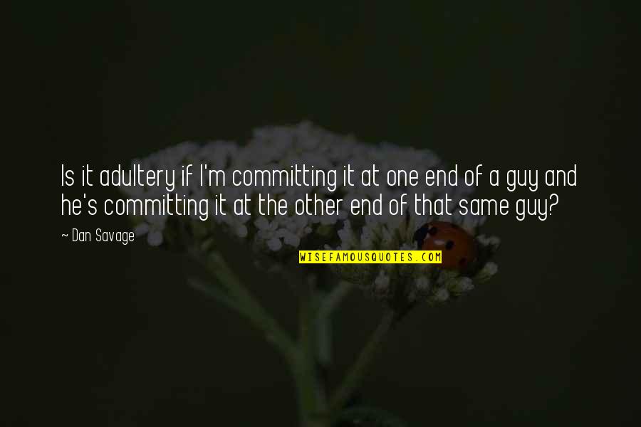 Is He Gay Quotes By Dan Savage: Is it adultery if I'm committing it at Is He Gay Quotes By Dan Savage: Is it adultery if I'm committing it at