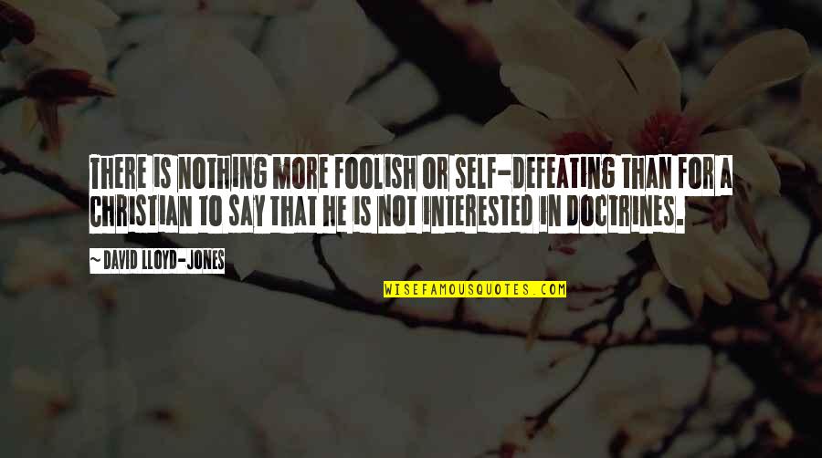 Is He Interested Quotes By David Lloyd-Jones: There is nothing more foolish or self-defeating than