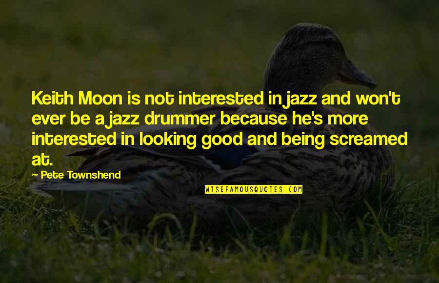 Is He Interested Quotes By Pete Townshend: Keith Moon is not interested in jazz and