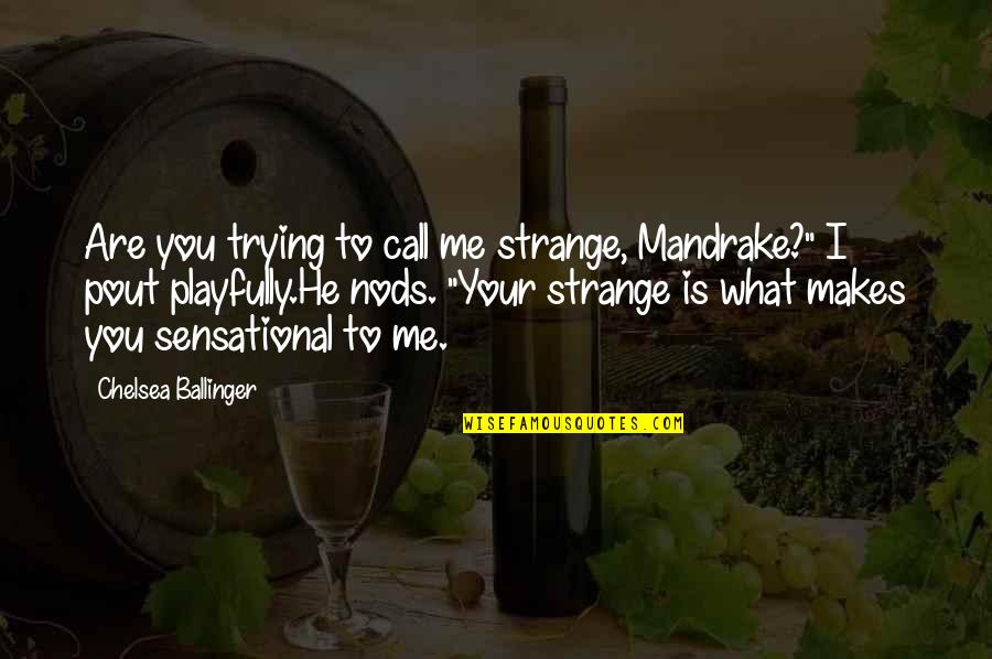 Is He Love Me Quotes By Chelsea Ballinger: Are you trying to call me strange, Mandrake?"