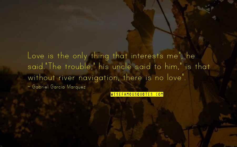 Is He Love Me Quotes By Gabriel Garcia Marquez: Love is the only thing that interests me",