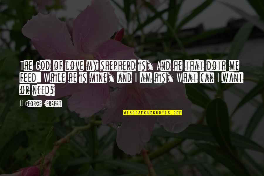 Is He Love Me Quotes By George Herbert: The God of love my shepherd is, And