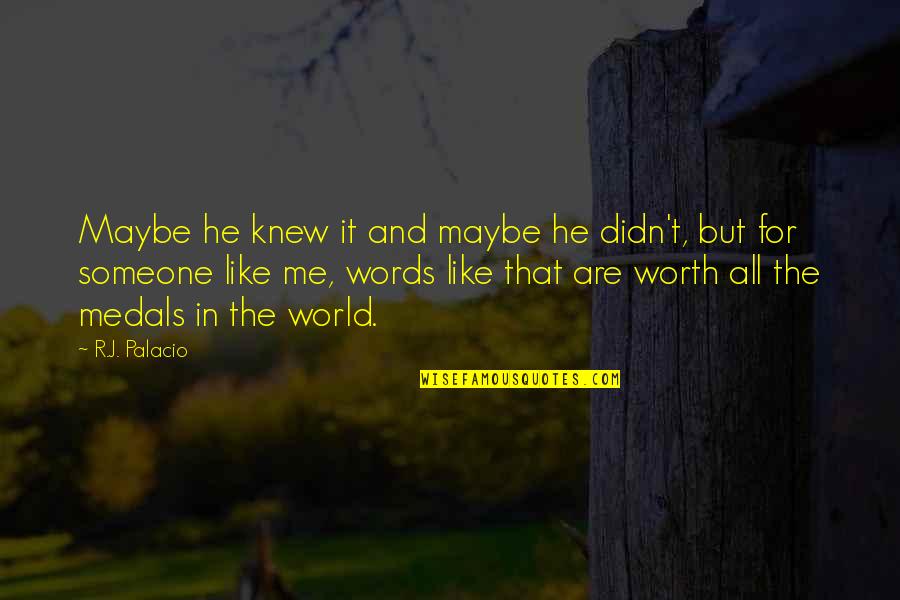 Is He Really Worth It Quotes By R.J. Palacio: Maybe he knew it and maybe he didn't,