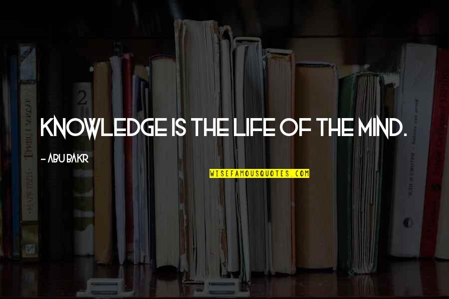 Is He Worth My Time Quotes By Abu Bakr: Knowledge is the life of the mind.