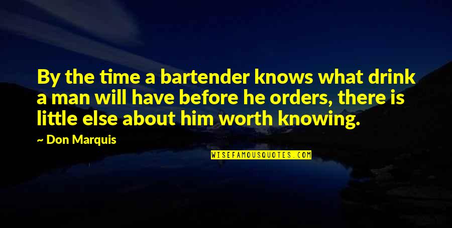 Is He Worth My Time Quotes By Don Marquis: By the time a bartender knows what drink