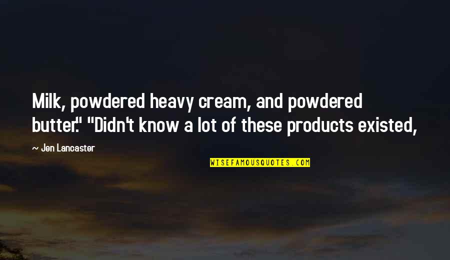 Is Heavy Cream Quotes By Jen Lancaster: Milk, powdered heavy cream, and powdered butter." "Didn't