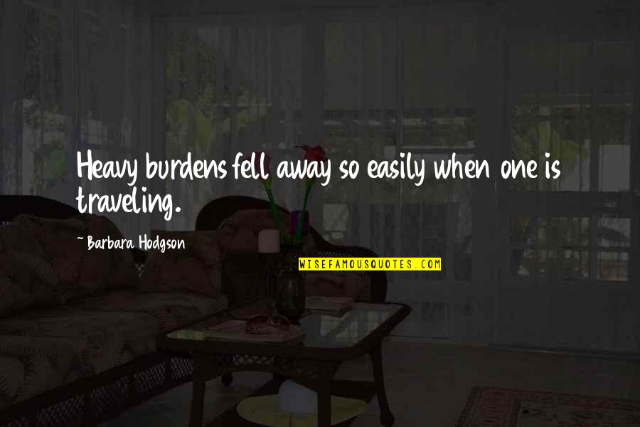 Is Heavy Quotes By Barbara Hodgson: Heavy burdens fell away so easily when one