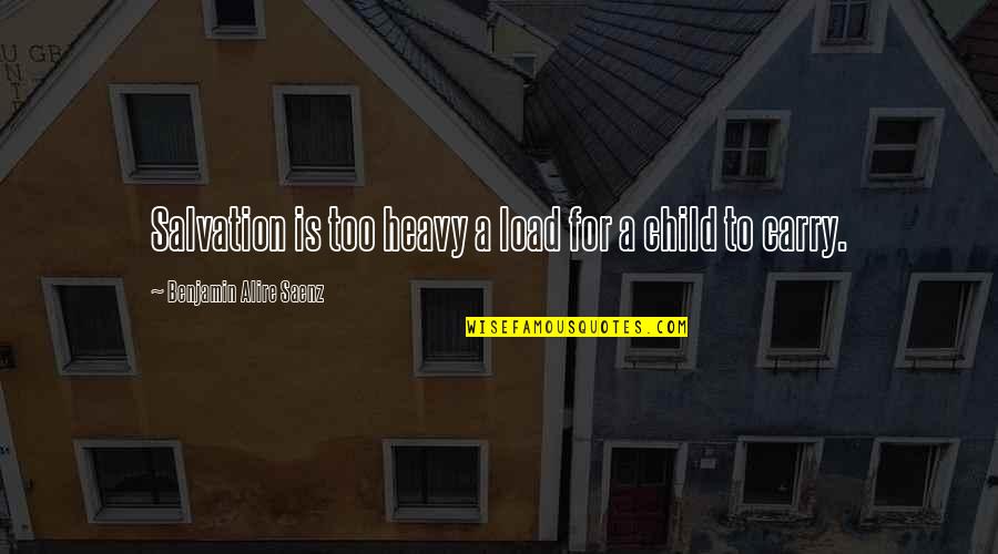 Is Heavy Quotes By Benjamin Alire Saenz: Salvation is too heavy a load for a