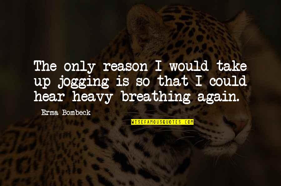 Is Heavy Quotes By Erma Bombeck: The only reason I would take up jogging