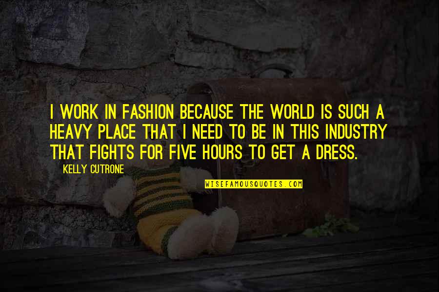 Is Heavy Quotes By Kelly Cutrone: I work in fashion because the world is