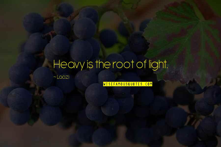 Is Heavy Quotes By Laozi: Heavy is the root of light.