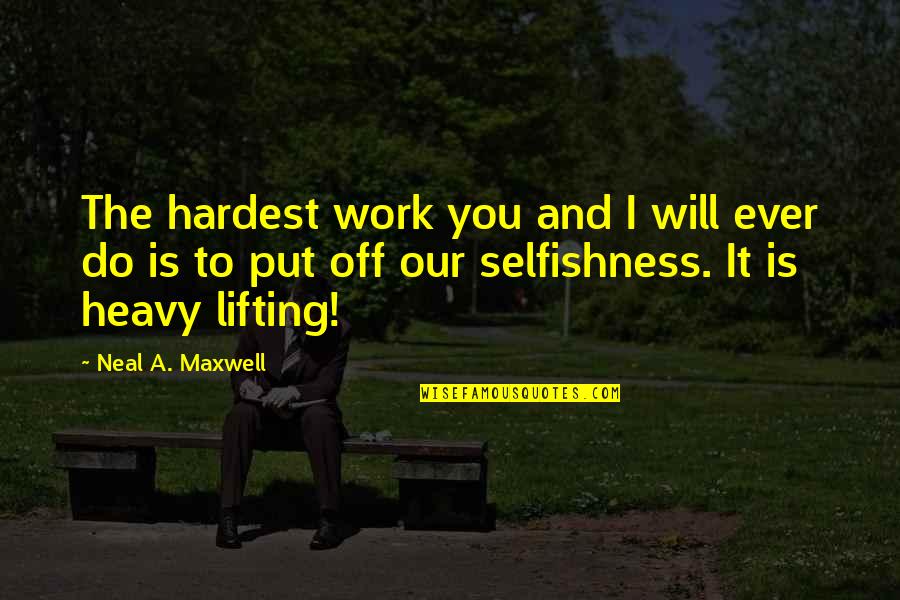 Is Heavy Quotes By Neal A. Maxwell: The hardest work you and I will ever