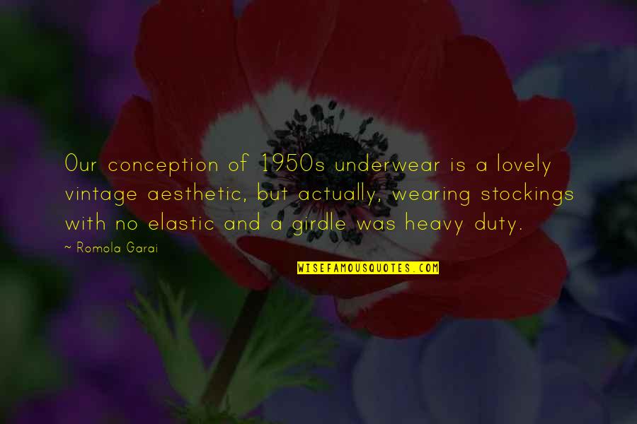 Is Heavy Quotes By Romola Garai: Our conception of 1950s underwear is a lovely