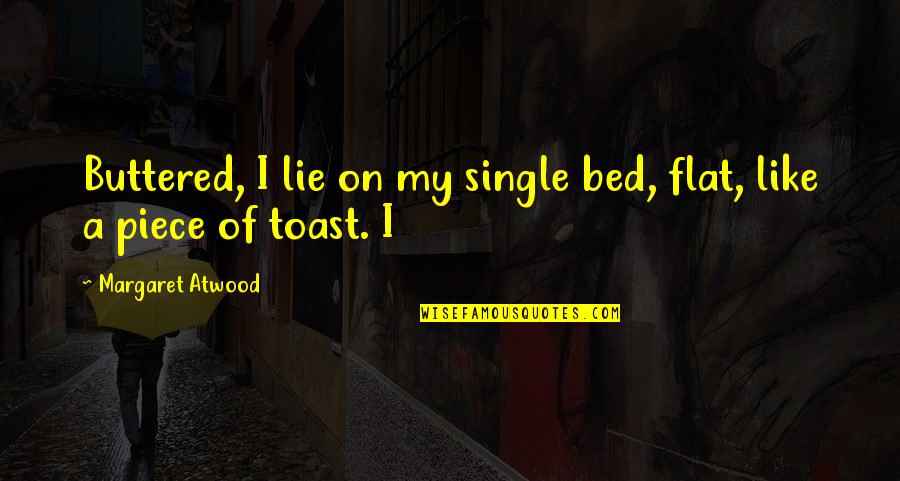 Is Inch Double Quote Quotes By Margaret Atwood: Buttered, I lie on my single bed, flat, Is Inch Double Quote Quotes By Margaret Atwood: Buttered, I lie on my single bed, flat,
