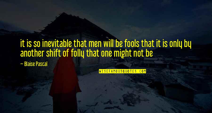 Is Inevitable Quotes By Blaise Pascal: it is so inevitable that men will be