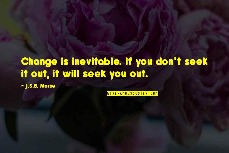 Is Inevitable Quotes By J.S.B. Morse: Change is inevitable. If you don't seek it
