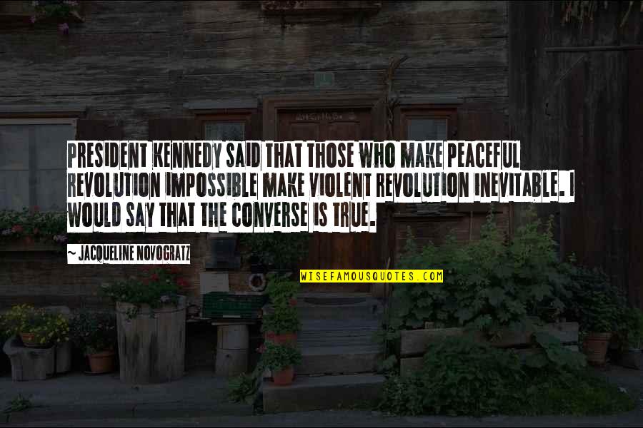 Is Inevitable Quotes By Jacqueline Novogratz: President Kennedy said that those who make peaceful