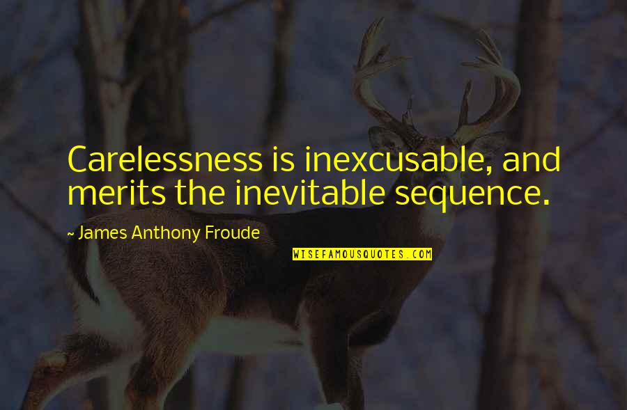 Is Inevitable Quotes By James Anthony Froude: Carelessness is inexcusable, and merits the inevitable sequence.