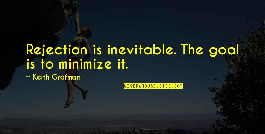 Is Inevitable Quotes By Keith Grafman: Rejection is inevitable. The goal is to minimize