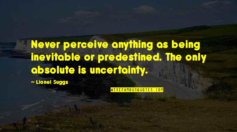 Is Inevitable Quotes By Lionel Suggs: Never perceive anything as being inevitable or predestined.