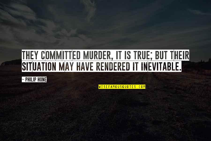 Is Inevitable Quotes By Philip Hone: They committed murder, it is true; but their