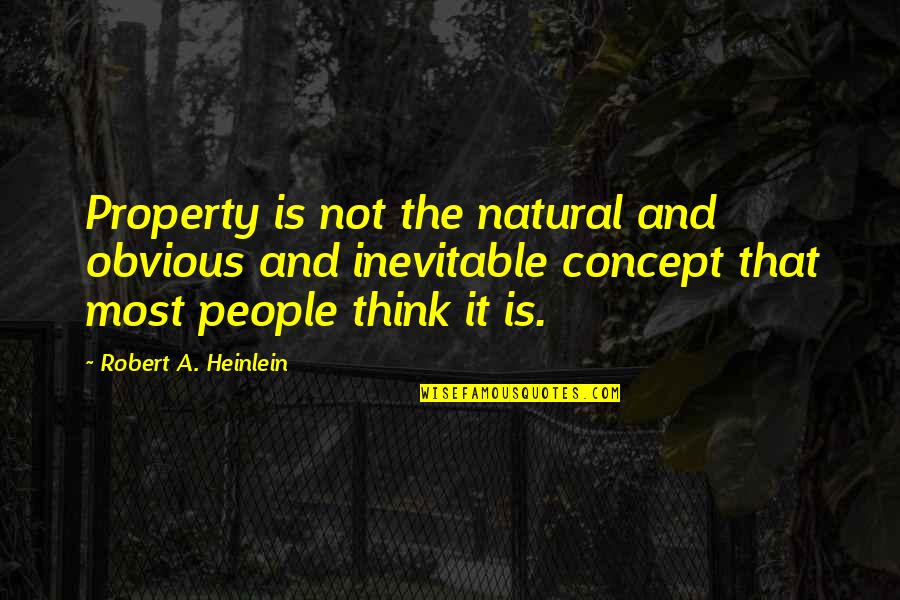 Is Inevitable Quotes By Robert A. Heinlein: Property is not the natural and obvious and