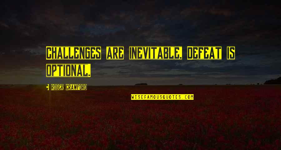 Is Inevitable Quotes By Roger Crawford: Challenges are inevitable, Defeat is optional.
