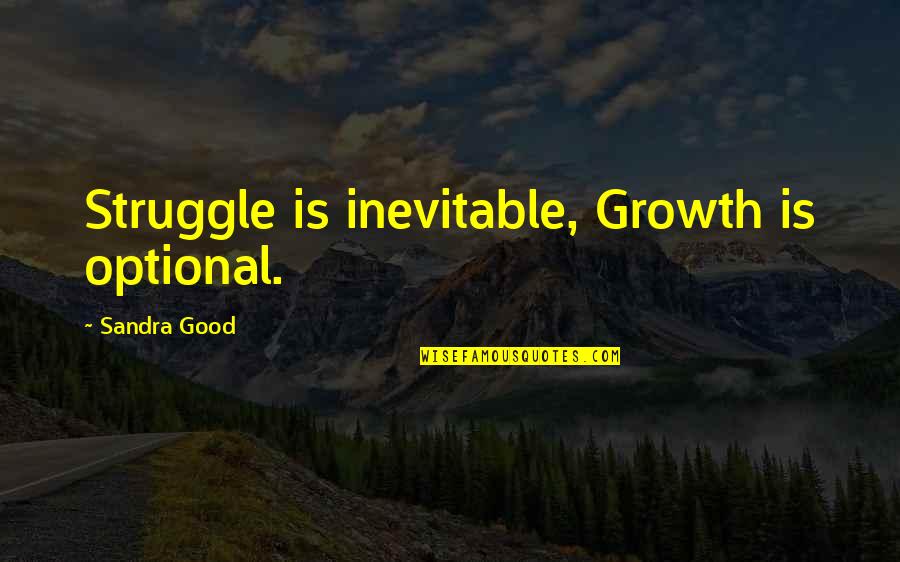 Is Inevitable Quotes By Sandra Good: Struggle is inevitable, Growth is optional.