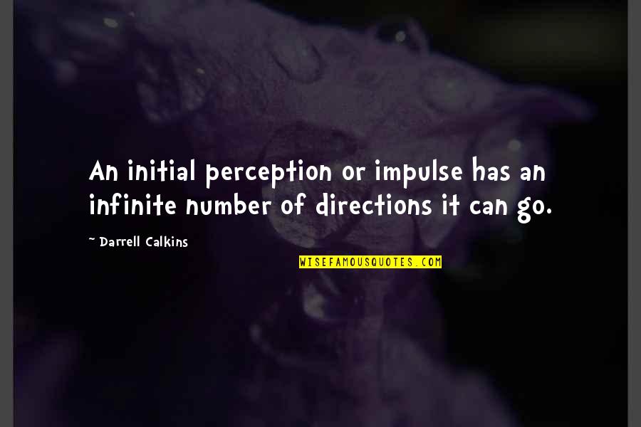 Is Infinite A Number Quotes By Darrell Calkins: An initial perception or impulse has an infinite