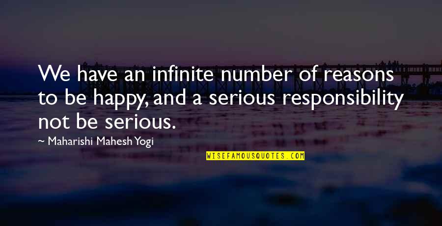 Is Infinite A Number Quotes By Maharishi Mahesh Yogi: We have an infinite number of reasons to