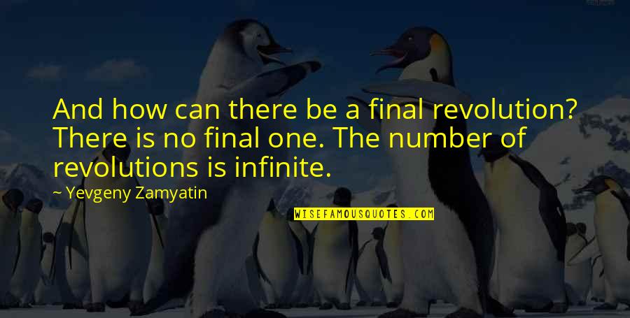 Is Infinite A Number Quotes By Yevgeny Zamyatin: And how can there be a final revolution?