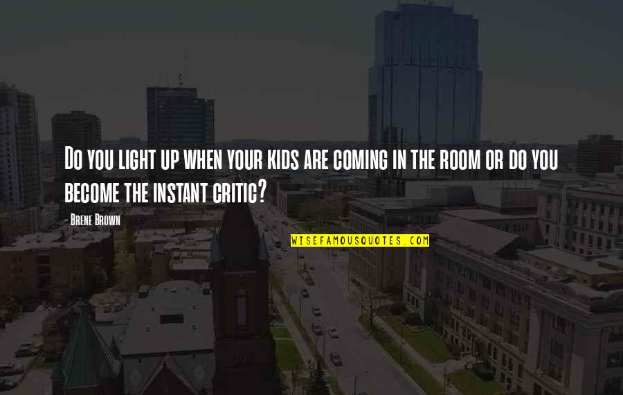 Is Instant Brown Quotes By Brene Brown: Do you light up when your kids are