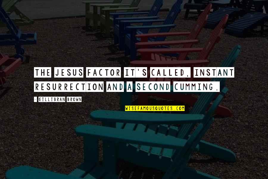 Is Instant Brown Quotes By Gillibran Brown: The Jesus Factor it's called, instant resurrection and