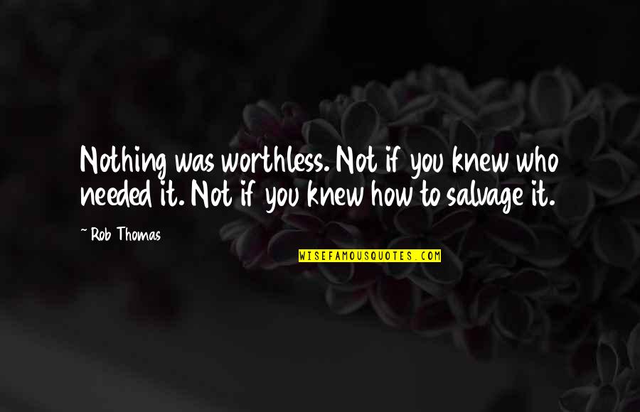 Is Instant Brown Quotes By Rob Thomas: Nothing was worthless. Not if you knew who