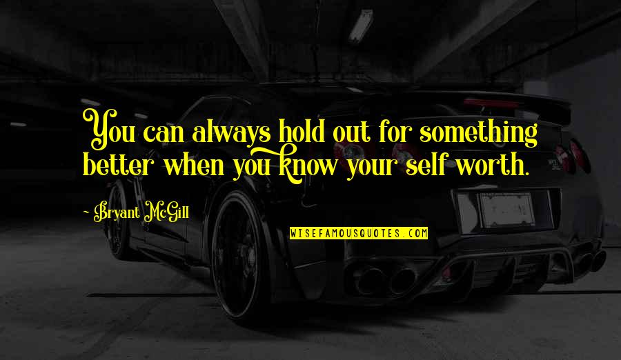 Is It All Really Worth It Quotes By Bryant McGill: You can always hold out for something better