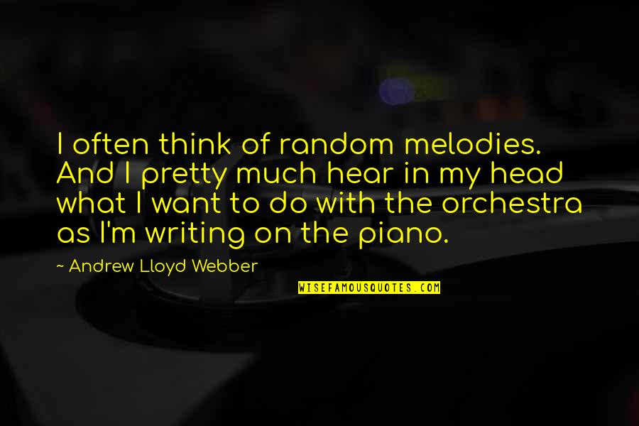 Is It Almost Friday Quotes By Andrew Lloyd Webber: I often think of random melodies. And I