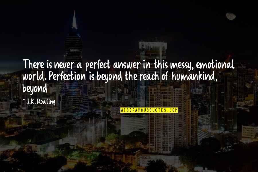 Is It Almost Friday Quotes By J.K. Rowling: There is never a perfect answer in this