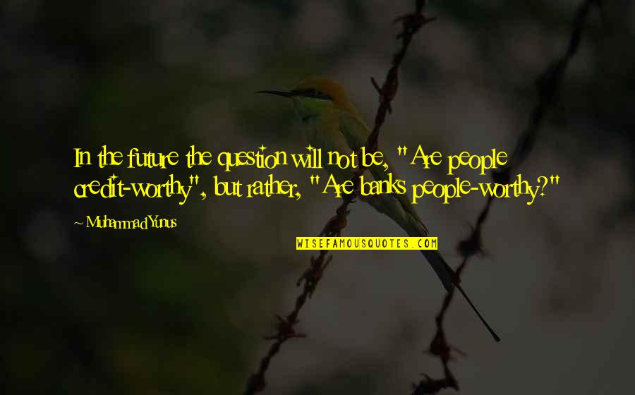 Is It Better To Speak Or To Die Quote Quotes By Muhammad Yunus: In the future the question will not be, Is It Better To Speak Or To Die Quote Quotes By Muhammad Yunus: In the future the question will not be,