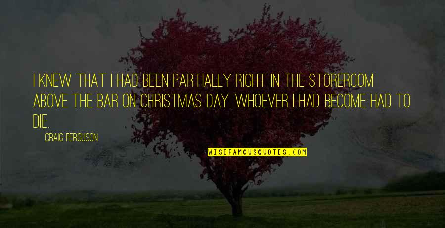 Is It Christmas Yet Quotes By Craig Ferguson: I knew that I had been partially right Is It Christmas Yet Quotes By Craig Ferguson: I knew that I had been partially right