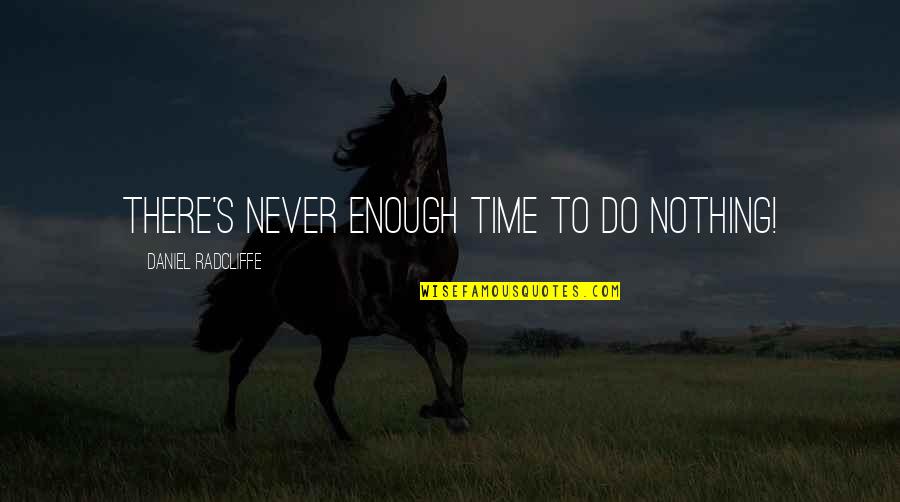 Is It Ever Enough Quotes By Daniel Radcliffe: There's never enough time to do nothing!