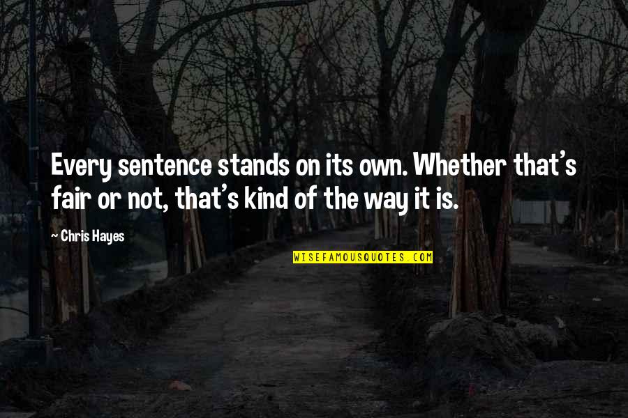 Is It Fair Quotes By Chris Hayes: Every sentence stands on its own. Whether that's