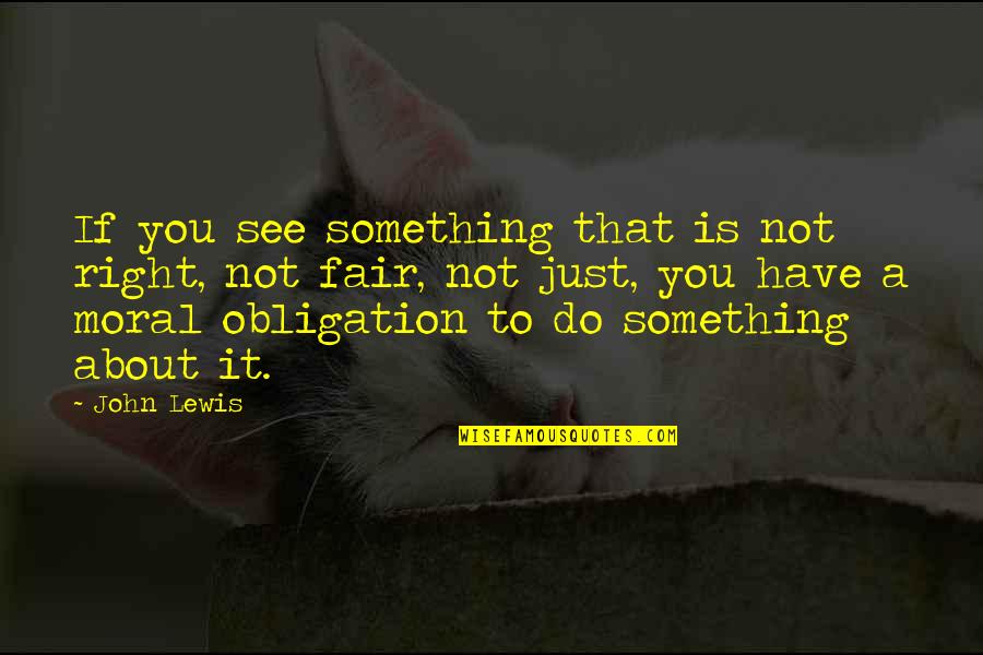 Is It Fair Quotes By John Lewis: If you see something that is not right,