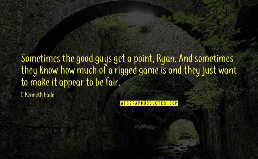 Is It Fair Quotes By Kenneth Eade: Sometimes the good guys get a point, Ryan.
