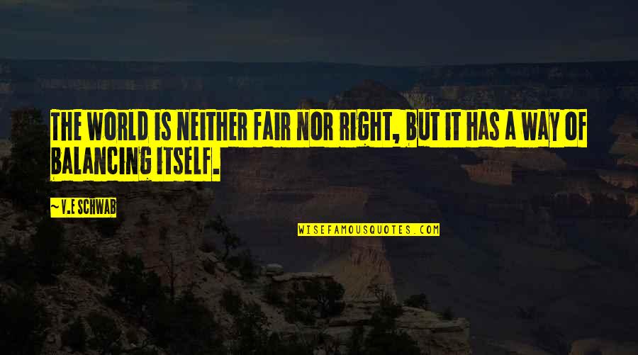 Is It Fair Quotes By V.E Schwab: The world is neither fair nor right, but