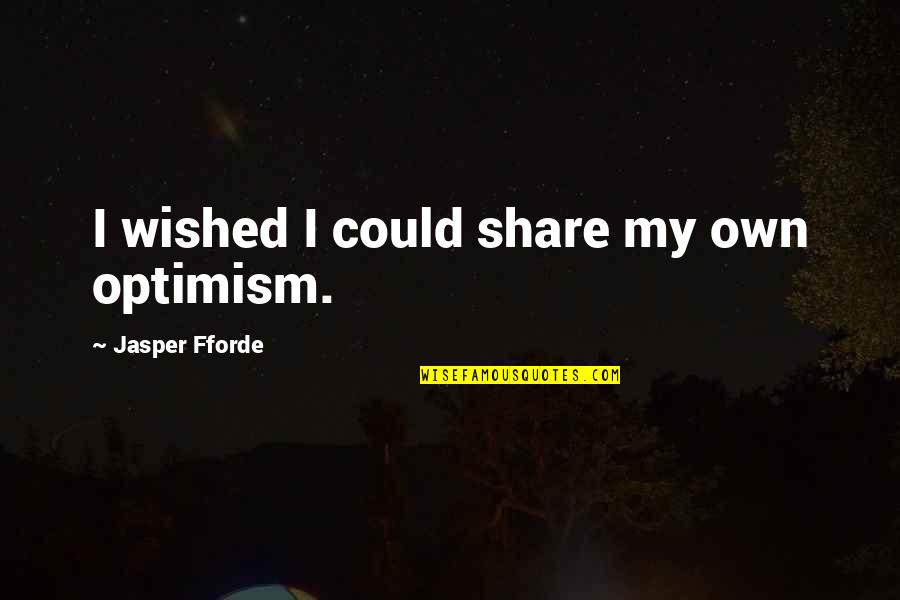 Is It Good To Hate Vices Quotes By Jasper Fforde: I wished I could share my own optimism.