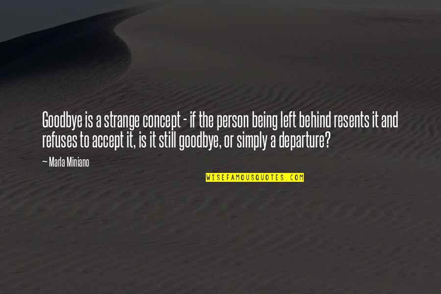 Is It Goodbye Quotes By Marla Miniano: Goodbye is a strange concept - if the