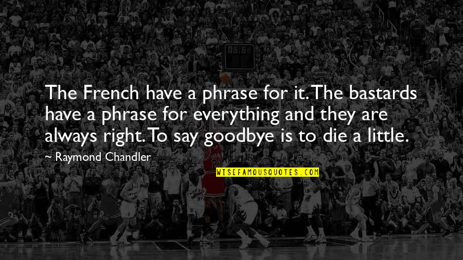 Is It Goodbye Quotes By Raymond Chandler: The French have a phrase for it. The