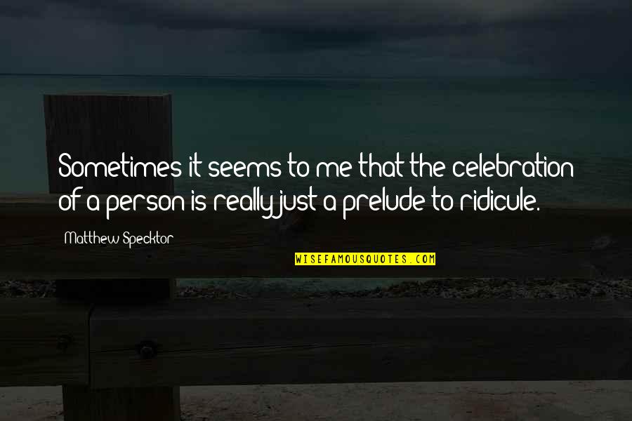 Is It Just Me Quotes By Matthew Specktor: Sometimes it seems to me that the celebration