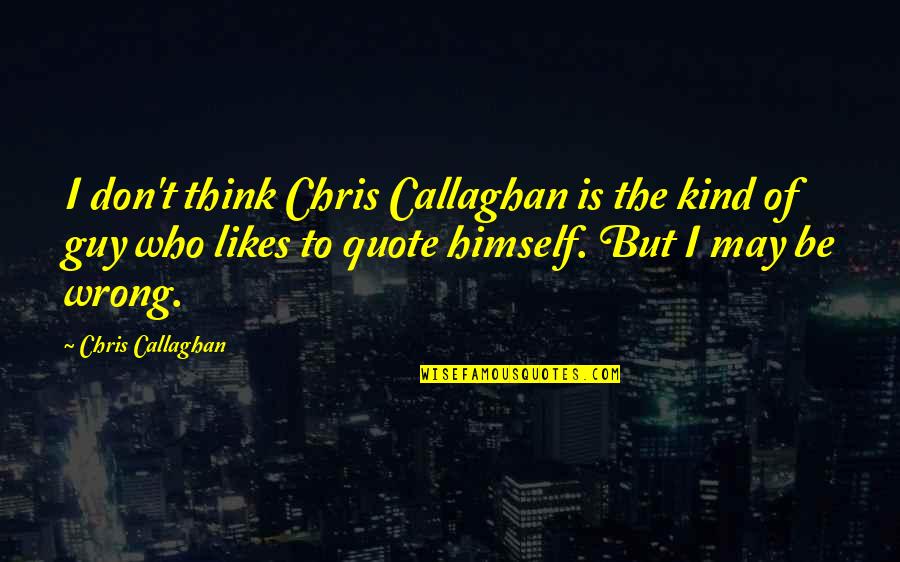 Is It Kind Quote Quotes By Chris Callaghan: I don't think Chris Callaghan is the kind Is It Kind Quote Quotes By Chris Callaghan: I don't think Chris Callaghan is the kind