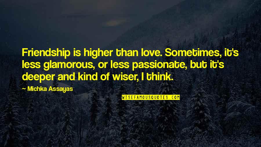 Is It Love Or Friendship Quotes By Michka Assayas: Friendship is higher than love. Sometimes, it's less